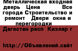 Металлическая входная дверь › Цена ­ 8 000 - Все города Строительство и ремонт » Двери, окна и перегородки   . Дагестан респ.,Кизляр г.